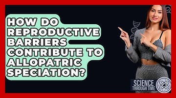 How Do Reproductive Barriers Contribute To Allopatric Speciation? - Science Through Time