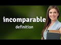 Incomparable What Is INCOMPARABLE Meaning Incomparable What Is INCOMPARABLE Meaning
