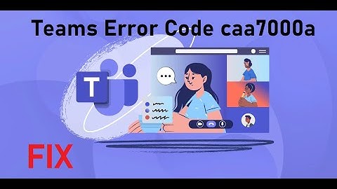 Fix Microsoft Teams Error Code caa7000a.