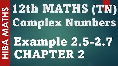 12th maths chapter 2 example 2.5-2.7 complex numbers hiba maths