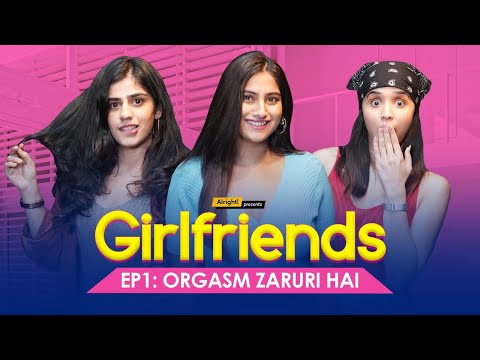 Orgasm Zaruri Hai | Ep 1/2 | Girlfriends | Ft. Twarita Nagar, Alisha Chopra & Santana | Alright!