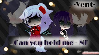Can you hold me •Vent/GCMV•
