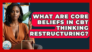 What Are Core Beliefs In CBT Thinking Restructuring? - CBT Toolkit
