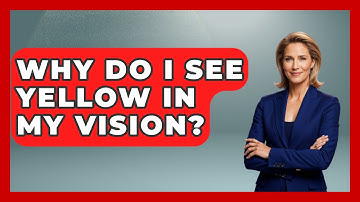 Why Do I See Yellow In My Vision? - Optometry Knowledge Base