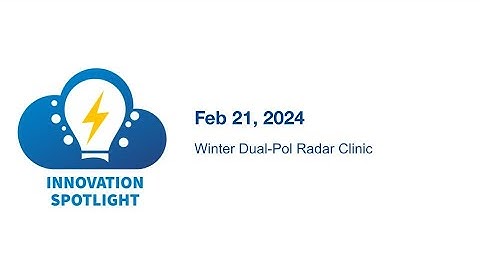 Winter Dual-Pol Radar Clinic - Feb 21, 2024 Innovation Spotlight