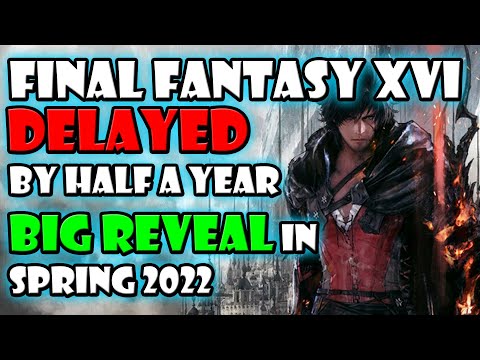 Final Fantasy XVI Delayed By Half a YEAR Big Reveal in Spring 2022
