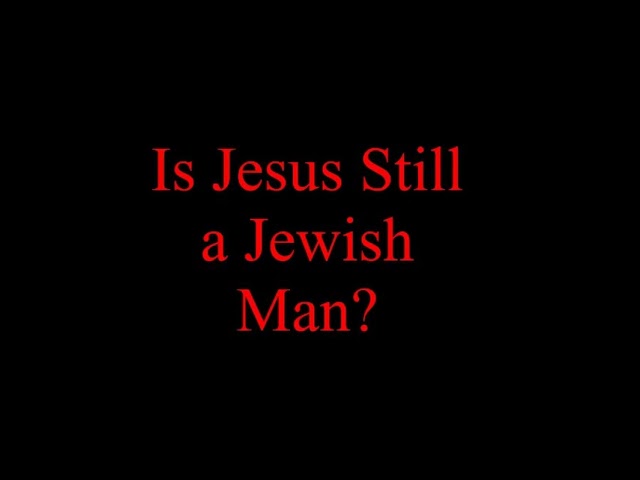 Is Jesus Still a Jewish Man?
