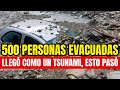 ¡500 Personas Son Evacuadas, Llegó Como Un Tsunami Hoy! Esto Pasó En Este País