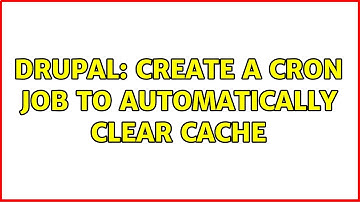 Drupal: Create a cron job to automatically clear cache