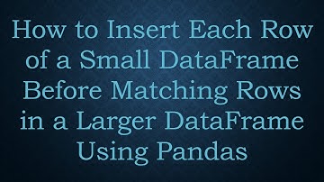 How to Insert Each Row of a Small DataFrame Before Matching Rows in a Larger DataFrame Using Pandas