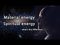 Material energy and spiritual energy  whats the difference