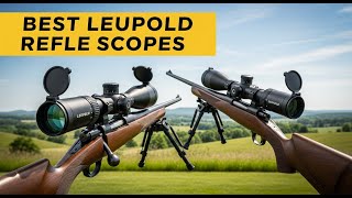 Best Leupold Rifle Scopes Top 4 Models For Every Hunter 2025