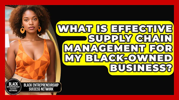 What Is Effective Supply Chain Management For My Black-owned Business?