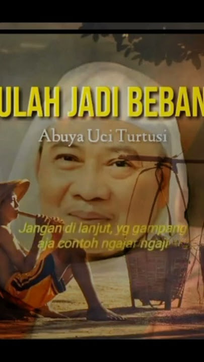 Abuya Uci Turtusi    | Ulah Jadi Beban