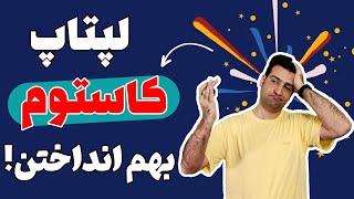 تفاوت لپتاپ کاستوم شده با اورجینال چیه؟ | اگر کاستوم بود بخریم یا نه ؟