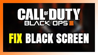 How to FIX Call of Duty: Black Ops 3 Black Screen!