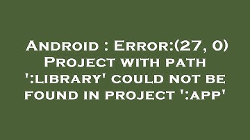 Android : Error:(27, 0) Project with path 