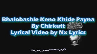 Video thumbnail of "Bhalobashle Keno Khide Payna  By Chirkutt || Lyrical Video by Nx Lyrics"