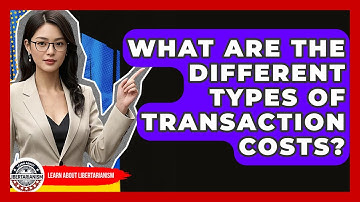 What Are The Different Types Of Transaction Costs? - Learn About Libertarianism