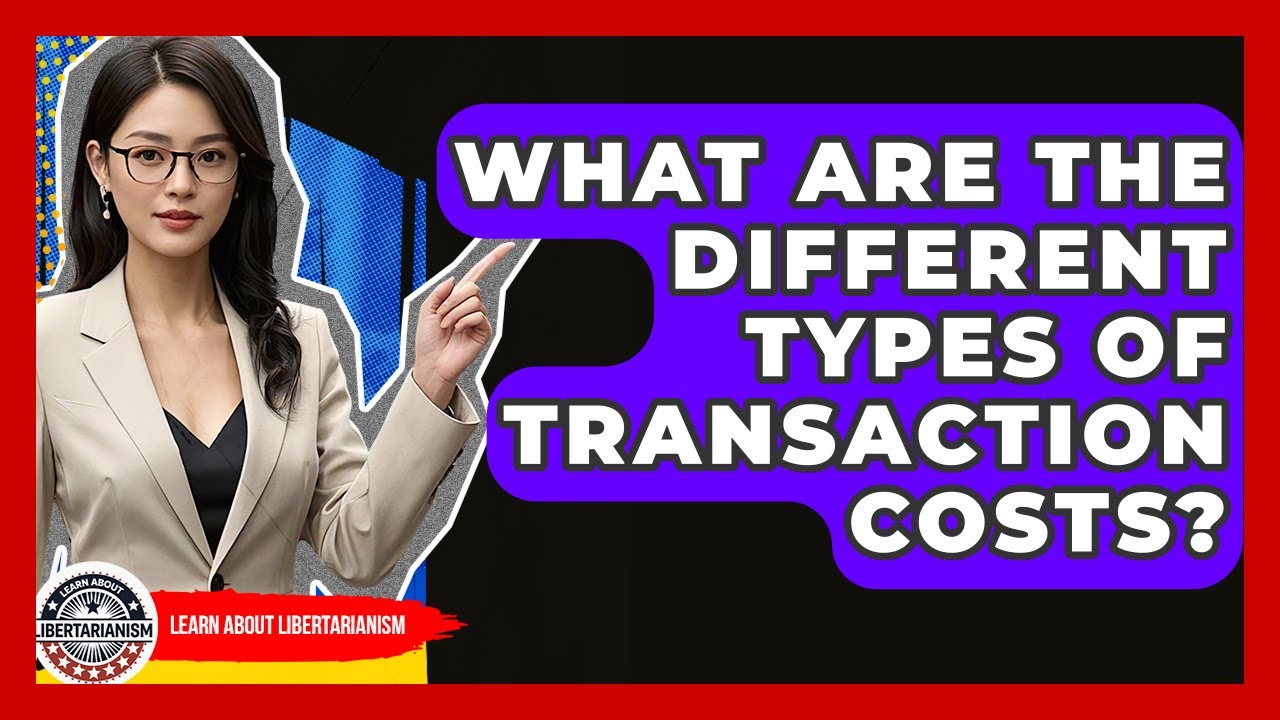 What Are The Different Types Of Transaction Costs? - Learn About Libertarianism