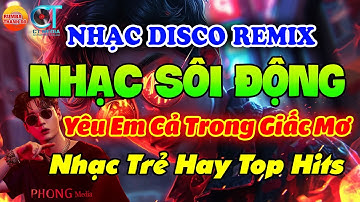 YÊU EM CẢ TRONG GIẤC MƠ - NHẠC TRẺ TOP HITS - DISCO SÔI ĐỘNG REMIX - NHẠC TUYỂN CHỌN HAY