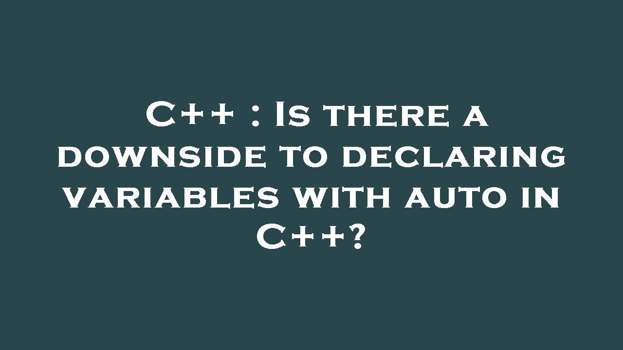 C++ : Is there a downside to declaring variables with auto in C++ ...