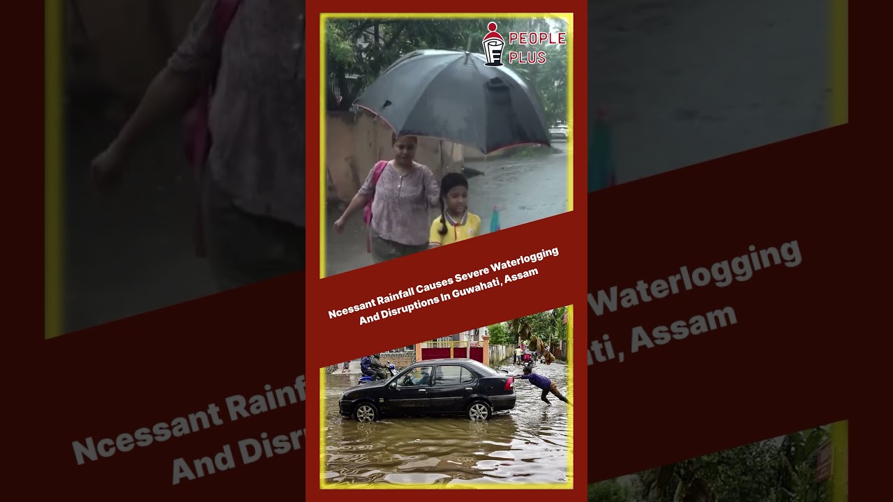 "Incessant Rainfall Causes Severe Waterlogging and Disruptions in Guwahati, Assam" 
