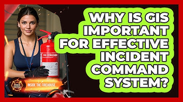 Why Is GIS Important For Effective Incident Command System? - Inside the Firehouse