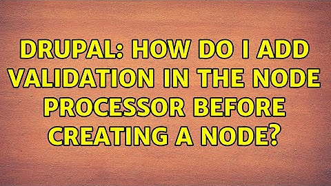 Drupal: How do I add validation in the node processor before creating a node?