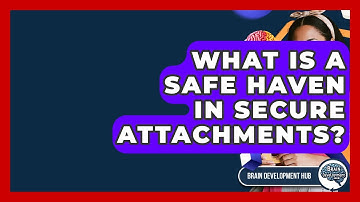 What Is A Safe Haven In Secure Attachments? - Brain Development Hub