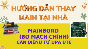 Hướng dẫn sửa cân điện tử tại nhà - Thay Main Cân Điện Tử UTE UPA-Q
