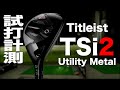 タイトリスト『TSi2』ユーティリティ トラックマン試打 　〜 TITLEIST TSi2 Utility Metal Review with Trackman〜