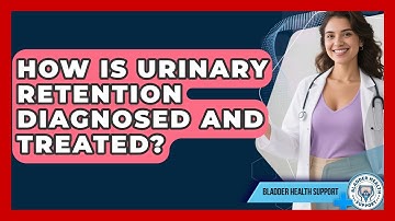 How Is Urinary Retention Diagnosed And Treated? - Bladder Health Support