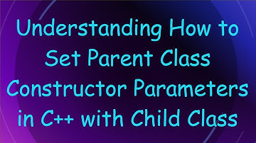 Understanding How to Set Parent Class Constructor Parameters in C+ +  with Child Class