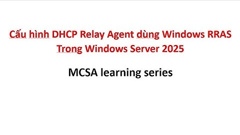 Cấu hình DHCP Relay Agent dùng Windows RRAS - Windows Server 2025 - MCSA