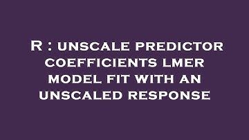 R : unscale predictor coefficients lmer model fit with an unscaled response