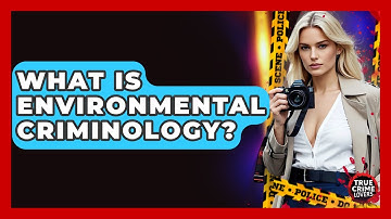 What Is Environmental Criminology? - True Crime Lovers