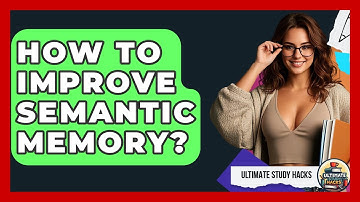 How To Improve Semantic Memory? - Ultimate Study Hacks