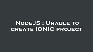 Famous NodeJS : Unable to create IONIC project Profile