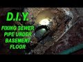 Fixing Sewer Pipe Under Basement Floor D.I.Y.