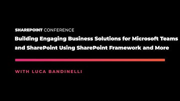 Building Engaging Business Solutions for Microsoft Teams and SharePoint Using SPFx and More - SPC19