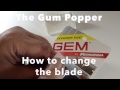 How to change the blade on the Gum Popper