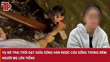 Vụ bé trai trôi dạt giữa sông Hàn được cứu sống trong đêm: Người mẹ lên tiếng