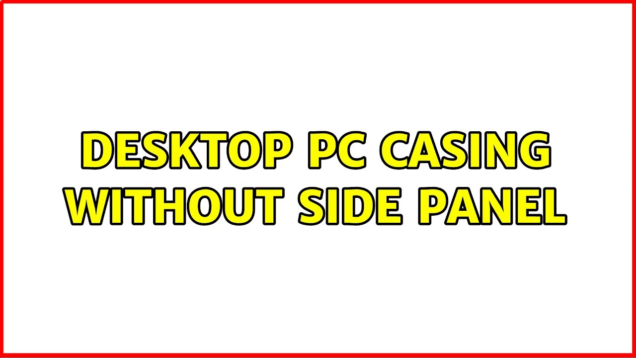 Desktop PC casing without side panel - YouTube