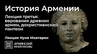 История Армении. Лекция третья: верования древних армян, дохристианский пантеон