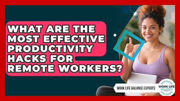 What Are the Most Effective Productivity Hacks for Remote Workers? | Work Life Balance Experts News