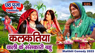 कलकतिया वाले के संस्कारी बहु | Kalkatiya Wali New Chhath Comedy | Maithili Chhath Comedy 2023 |