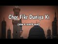 Chor fikr duniya ki || Slowed reverb new naat ||