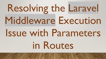 Resolving the Laravel Middleware Execution Issue with Parameters in Routes