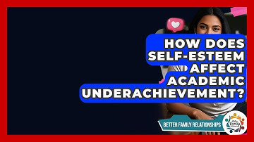 How Does Self-esteem Affect Academic Underachievement? - Better Family Relationships